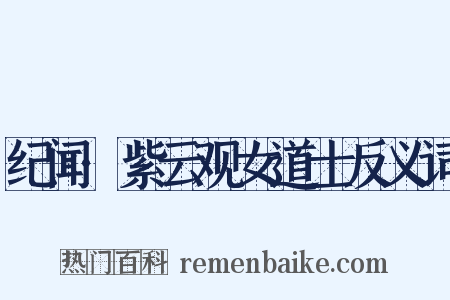纪闻·紫云观女道士反义词是什么意思的图片
